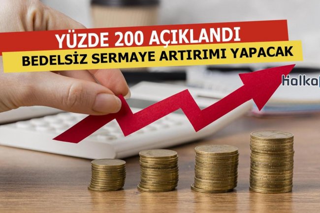 Yüzde 200 Bedelsiz Sermaye Artırımı Yapacağını Açıkladı