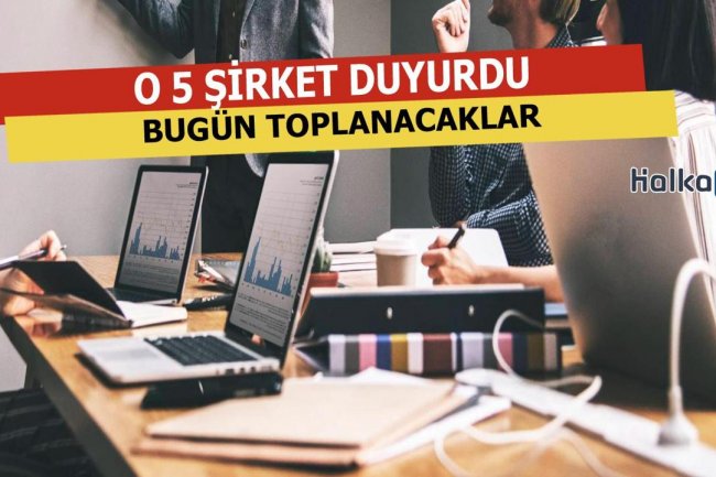 Bugün O 5 Şirket Toplanıyor