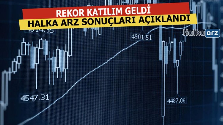Halka Arz Sonuçları Açıklandı Rekor Katılım Geldi!