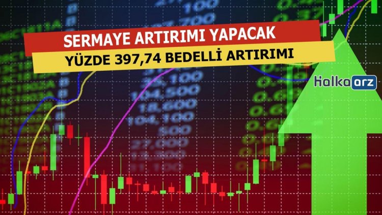 Yüzde 397,74 Sermaye Artırımı Yapacak