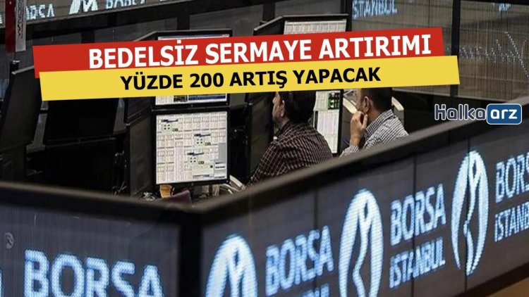 Yüzde 200 Bedelsiz Sermaye Artırımı Yapacağını Bildirdi