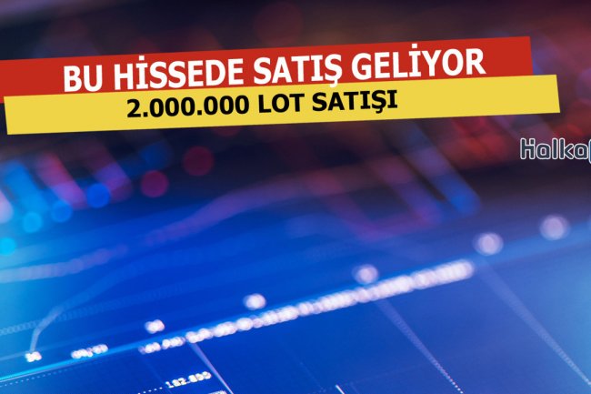 Bu Hissede 2.000.000 Lot Satış Geliyor