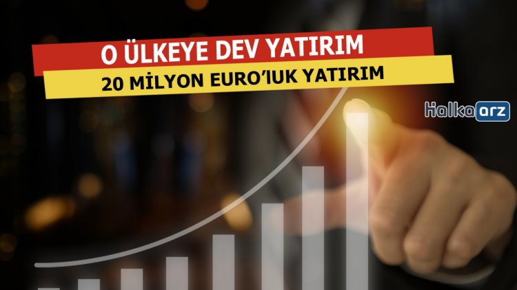O Ülkeye 20 Milyon Euro'luk Dev Yatırım Yapıyor