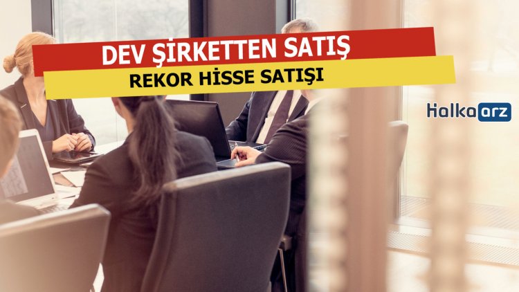 Dev Şirketten Hisse Satışı Şaşırttı