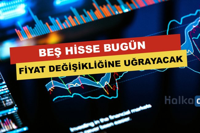 Beş Hisse Bugün Fiyat Değişikliğine Uğrayacak