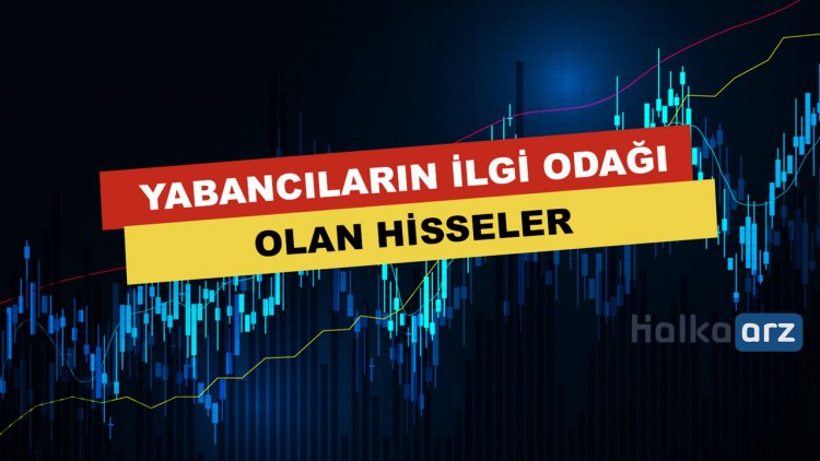 Yabancıların İlgi Odağı Olan Hisseler