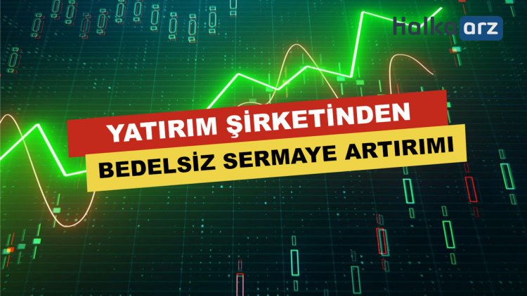 Yatırım Şirketinden Bedelsiz Sermaye Artırımı Duyurusu