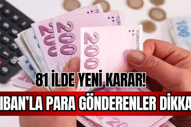 IBAN'la Para Gönderenler Dikkat! 81 İlde Yeni Karar