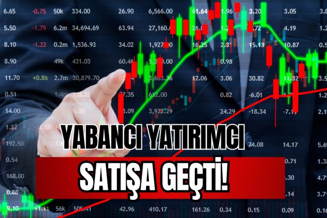 Yabancı Yatırımcı Şimdi De Satışa Geçti!
