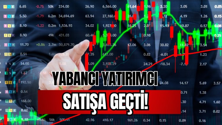 Yabancı Yatırımcı Şimdi De Satışa Geçti!