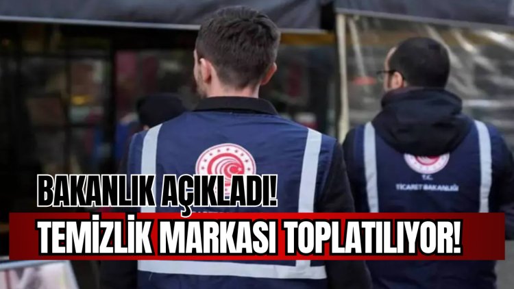 Temizlik Markası Raflardan Toplatılıyor! Bakanlık Açıkladı